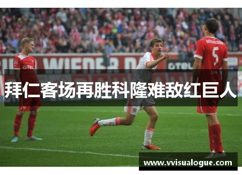 拜仁客场再胜科隆难敌红巨人