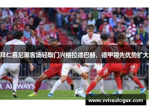 拜仁慕尼黑客场轻取门兴格拉德巴赫，德甲领先优势扩大