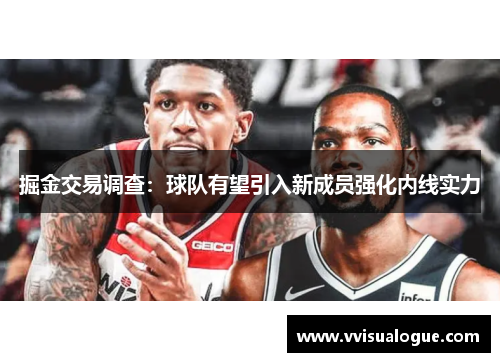 掘金交易调查：球队有望引入新成员强化内线实力