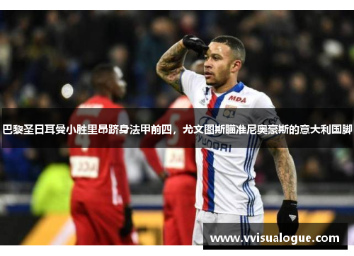 巴黎圣日耳曼小胜里昂跻身法甲前四，尤文图斯瞄准尼奥豪斯的意大利国脚